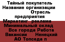 Тайный покупатель › Название организации ­ A1-Agency › Отрасль предприятия ­ Маркетинг, реклама, PR › Минимальный оклад ­ 1 - Все города Работа » Вакансии   . Ненецкий АО,Топседа п.